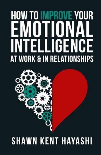 How to Improve Your Emotional Intelligence At Work & In Relationships: (English)