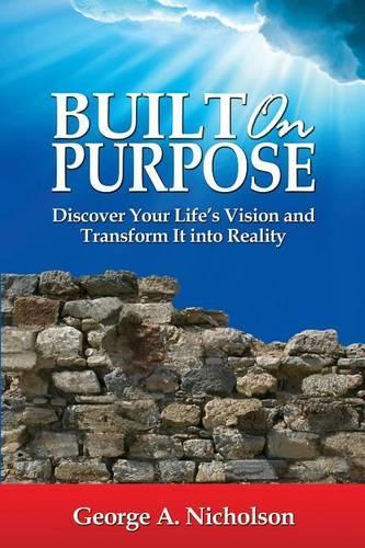 Built on Purpose: Discover Your Life's Vision and Transform It Into Reality