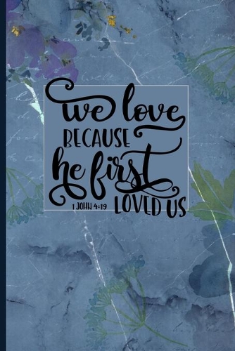We Love Because He First Loved Us 1 John 4: 19: Blank Lined Journal with Blue Antique Floral Design
