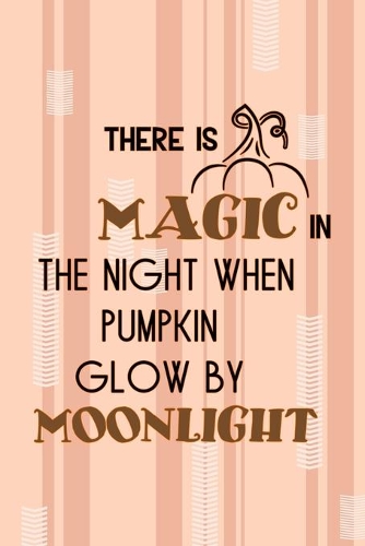 There Is Magic In The Night When Pumpkin Glow By Moonlight