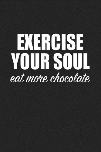 Exercise Your Soul Eat More Chocolate: A 6x9 Inch Matte Softcover Journal Notebook with 120 Blank Lined Pages and a Funny Foodie Cover Slogan