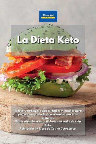 La Dieta Keto: Recetas saludables rápidas, fáciles y sencillas para perder peso, reducir el colesterol y revertir la diabetes. Platos asequibles para disfrutar del