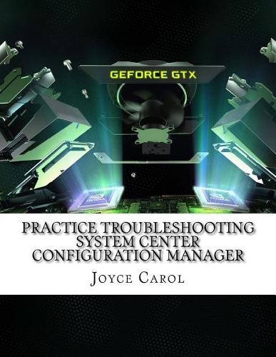 Practice Troubleshooting System Center Configuration Manager