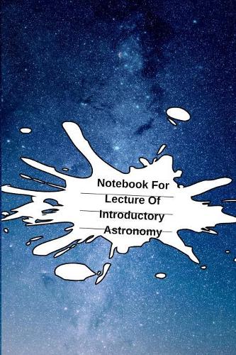 Notebook For Lecture Of Introductory Astronomy: Astronomy for Beginners Journal & Notepad For College Student Research - The Science Of Stars & Moons - 6x9, 120 College Ruled Pages - Laboratory No