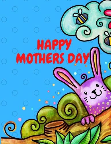 Happy Mother`s Day Coloring Book for Kids, Teens & Adults