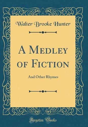 A Medley of Fiction: And Other Rhymes (Classic Reprint)