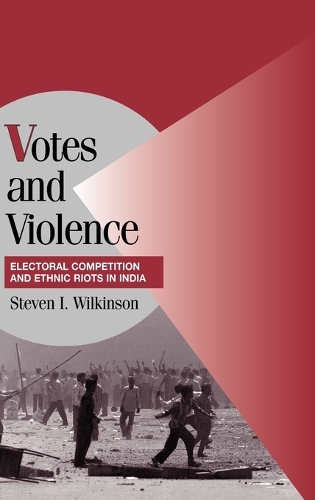 Votes and Violence: Electoral Competition and Ethnic Riots in India(Cambridge Studies in Comparative Politics)