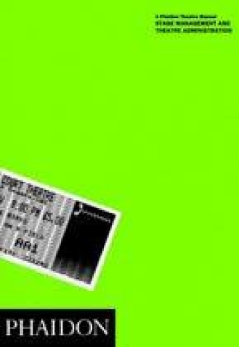 Stage Management and Theatre Administration: (Phaidon Theatre Manuals)