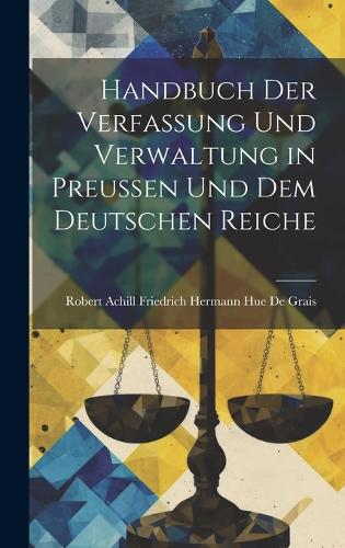 Handbuch Der Verfassung Und Verwaltung in Preussen Und Dem Deutschen Reiche