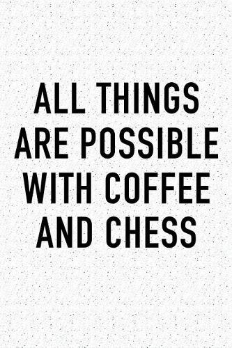 All Things Are Possible with Coffee and Chess