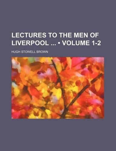 Lectures to the Men of Liverpool (Volume 1-2)