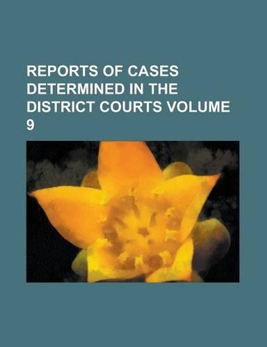 Reports of Cases Determined in the District Courts Volume 9