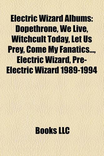 Electric Wizard Albums: Dopethrone, We Live, Witchcult Today, Let Us Prey, Come My Fanatics..., Electric Wizard, Pre-Electric Wizard 1989-1994(English)