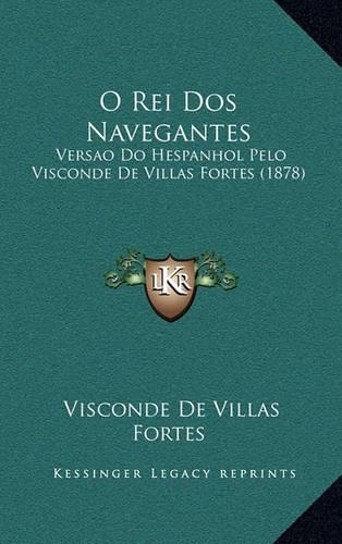 O Rei DOS Navegantes: Versao Do Hespanhol Pelo Visconde de Villas Fortes (1878)(Spanish)