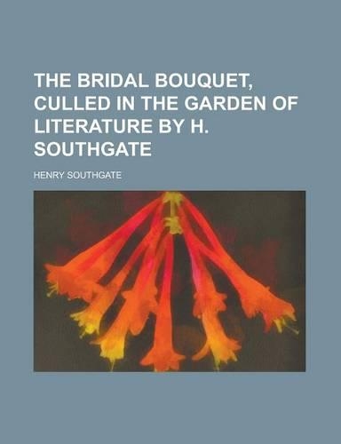 The Bridal Bouquet, Culled in the Garden of Literature by H. Southgate