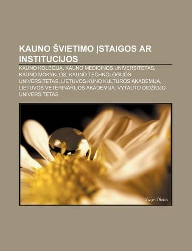 Kauno Vietimo Staigos AR Institucijos: Kauno Kolegija, Kauno Medicinos Universitetas, Kauno Mokyklos, Kauno Technologijos Universitetas(Lithuanian)