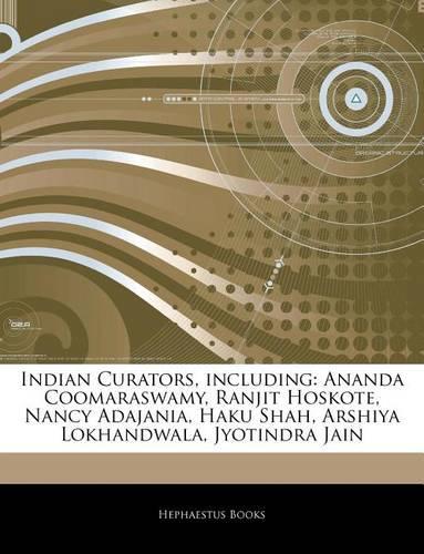 Articles on Indian Curators, Including: Ananda Coomaraswamy, Ranjit Hoskote, Nancy Adajania, Haku Shah, Arshiya Lokhandwala, Jyotindra Jain(English)
