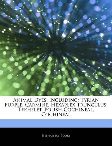 Articles on Animal Dyes, Including: Tyrian Purple, Carmine, Hexaplex Trunculus, Tekhelet, Polish Cochineal, Cochineal(English)