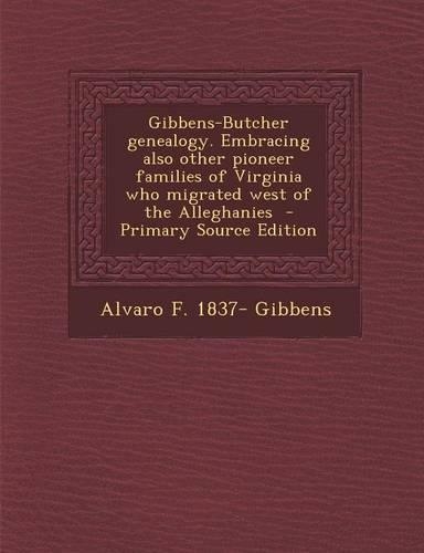 Gibbens-Butcher Genealogy. Embracing Also Other Pioneer Families of Virginia Who Migrated West of the Alleghanies - Primary Source Edition