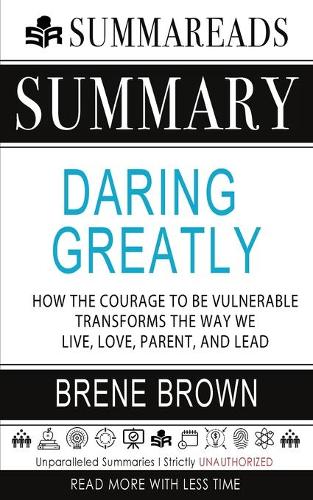 Summary of Daring Greatly: How the Courage to Be Vulnerable Transforms the Way We Live, Love, Parent, and Lead by Brené Brown