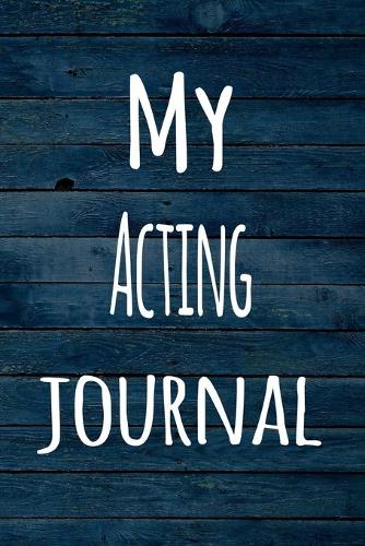 My Acting Journal: The perfect way to record your hobby - 6x9 119 page lined journal!