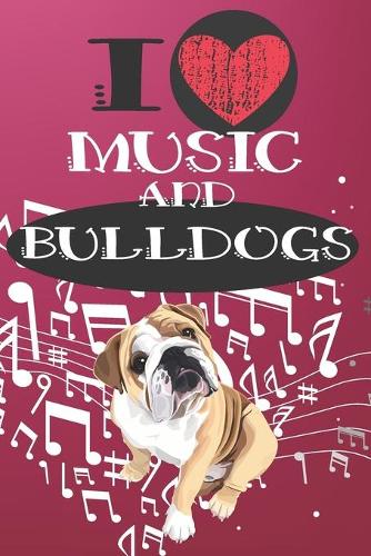 I Love Music and Bulldogs: Cute Dog and Music Lover Journal / Notebook / Diary Perfect for Birthday Card Present or Christmas Gift Great for kids, Teens or Students Show Your 