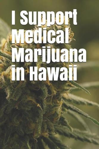 I Support Medical Marijuana in Hawaii