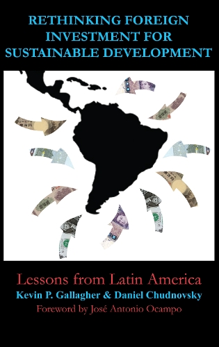 Rethinking Foreign Investment for Sustainable Development: Lessons from Latin America(Anthem Studies in Development and Globalization)