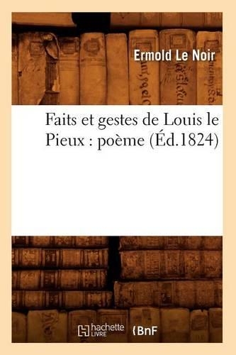 Faits Et Gestes de Louis Le Pieux: Poème (Éd.1824): (Histoire)