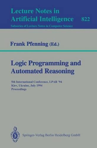 Logic Programming and Automated Reasoning: 5th International Conference, LPAR '94, Kiev, Ukraine, July 16 - 22, 1994. Proceedings(822 Lecture Notes in Computer Science)