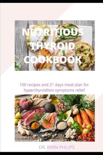 Nutritious Thyroid Cookbook: recipes and 21 days meal plan for hyperthyroidism symptoms relief