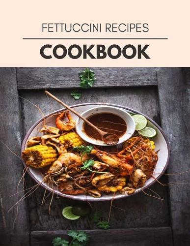 Fettuccini Recipes Cookbook