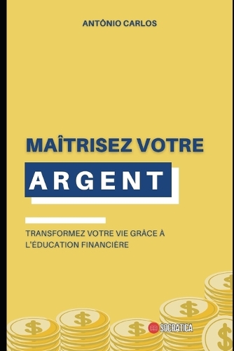 Maîtrisez votre argent: Transformez votre vie grâce à l'éducation financière(Master En Finance)