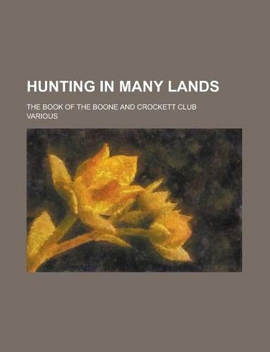 Hunting in Many Lands; The Book of the Boone and Crockett Club