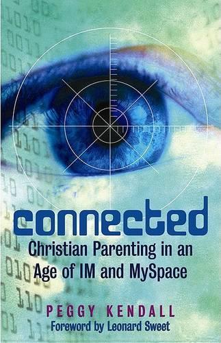 Connected: Christian Parenting in an Age of Im and Myspace(English)