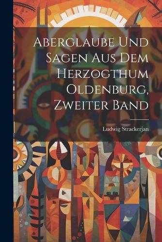Aberglaube Und Sagen Aus Dem Herzogthum Oldenburg, Zweiter Band