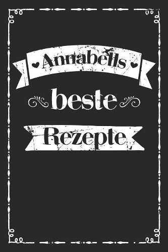 Annabells beste Rezepte: Personalisiertes Rezeptbuch zum Selberschreiben mit Vornamen Annabell - Übersichtliches Kochbuch für 100 Rezepte und Rezeptideen mit Inhaltsverzeich
