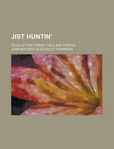 Jist Huntin'; Tales of the Forest, Field and Stream: (English)