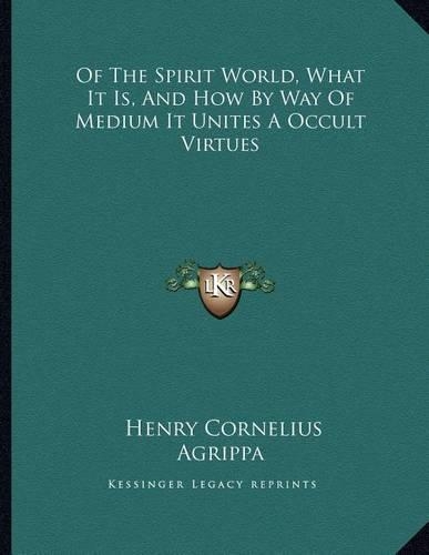 Of the Spirit World, What It Is, and How by Way of Medium It Unites a Occult Virtues: (English)
