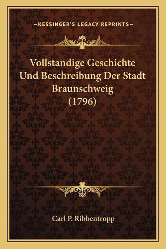 Vollstandige Geschichte Und Beschreibung Der Stadt Braunschweig (1796)