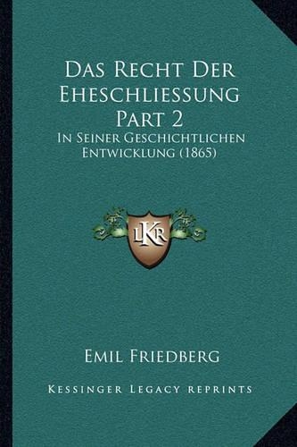 Das Recht Der Eheschliessung Part 2: In Seiner Geschichtlichen Entwicklung (1865)(German)