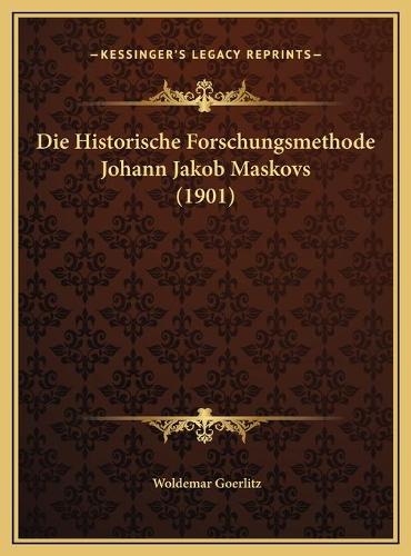 Die Historische Forschungsmethode Johann Jakob Maskovs (1901)