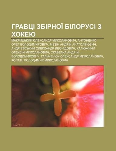 Hravtsi Zbirnoi Bilorusi Z Khokeyu: Makryts Kyy Oleksandr Mykolay Ovych, Antonenko Oleh Volodymyrovych, Mezin Andriy Anatoliy Ovych(Ukrainian)