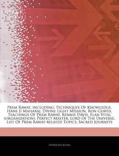 Articles on Prem Rawat, Including: Techniques of Knowledge, Hans Ji Maharaj, Divine Light Mission, Ron Geaves, Teachings of Prem Rawat, Rennie Davis, Elan Vital (Organization), Perfec