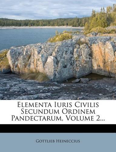 Elementa Iuris Civilis Secundum Ordinem Pandectarum, Volume 2...