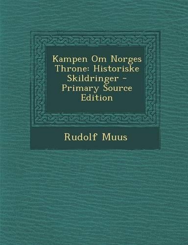 Kampen Om Norges Throne: Historiske Skildringer - Primary Source Edition