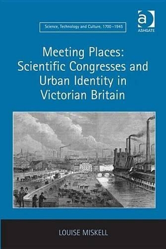 Meeting Places: Scientific Congresses and Urban Identity in Victorian Britain