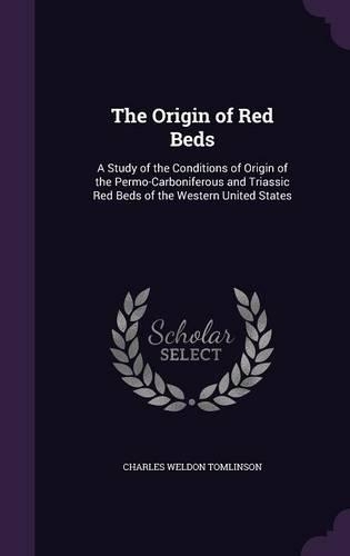 The Origin of Red Beds: A Study of the Conditions of Origin of the Permo-Carboniferous and Triassic Red Beds of the Western United States(English)