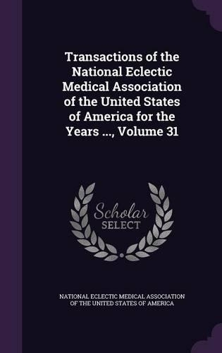 Transactions of the National Eclectic Medical Association of the United States of America for the Years ..., Volume 31