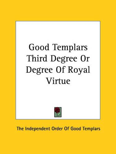Good Templars Third Degree Or Degree Of Royal Virtue: (English)